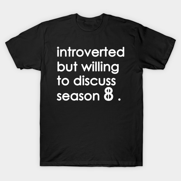 Introverted But Willing To Discuss season 8 T-Shirt by Yaman